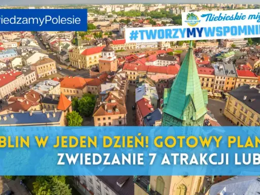 Lublin co warto zobaczyć? Zobacz plan zwiedzania 7 atrakcji w jeden dzień! #TWORZYMYWSPOMNIENIA