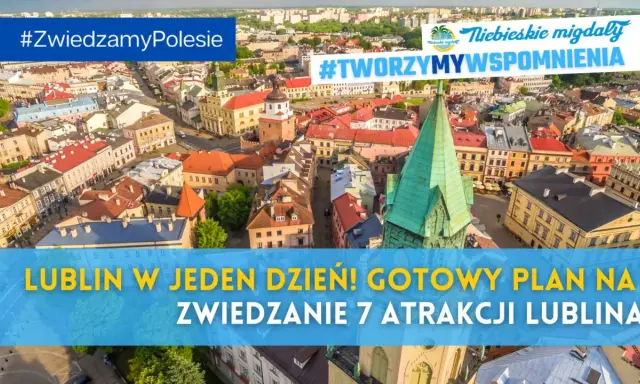 Lublin co warto zobaczyć? Zobacz plan zwiedzania 7 atrakcji w jeden dzień! #TWORZYMYWSPOMNIENIA
